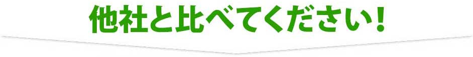 他社と比べてください！